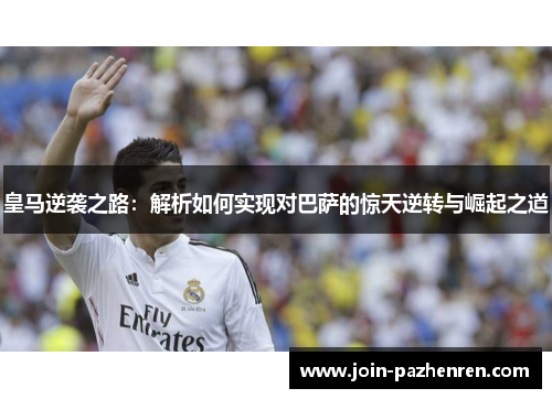 皇马逆袭之路：解析如何实现对巴萨的惊天逆转与崛起之道