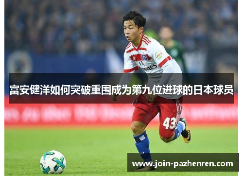 富安健洋如何突破重围成为第九位进球的日本球员