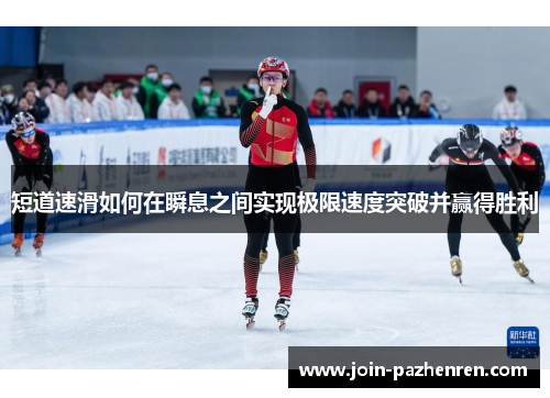 短道速滑如何在瞬息之间实现极限速度突破并赢得胜利