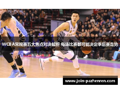WCBA常规赛五大焦点对决解析 每场比赛都可能决定季后赛走势
