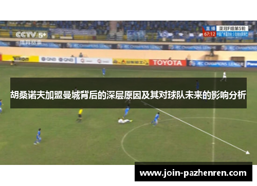 胡桑诺夫加盟曼城背后的深层原因及其对球队未来的影响分析
