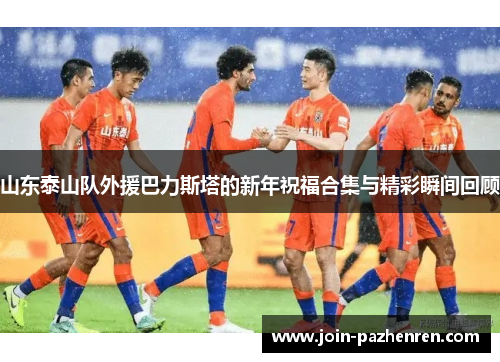 山东泰山队外援巴力斯塔的新年祝福合集与精彩瞬间回顾