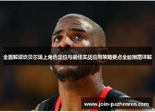 全面解读坎贝尔场上角色定位与最佳实战应用策略要点全能指南详解 全面解读坎贝尔场上角色定位与最佳实战应用策略要点全能指南详解