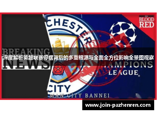 深度解析英超联赛停摆背后的多重根源与全面全方位影响全景图观察 深度解析英超联赛停摆背后的多重根源与全面全方位影响全景图观察