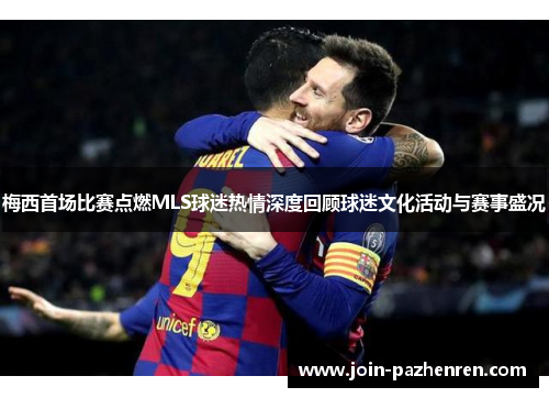 梅西首场比赛点燃MLS球迷热情深度回顾球迷文化活动与赛事盛况