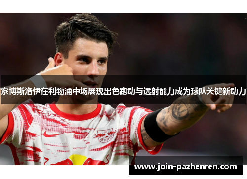 索博斯洛伊在利物浦中场展现出色跑动与远射能力成为球队关键新动力 索博斯洛伊在利物浦中场展现出色跑动与远射能力成为球队关键新动力
